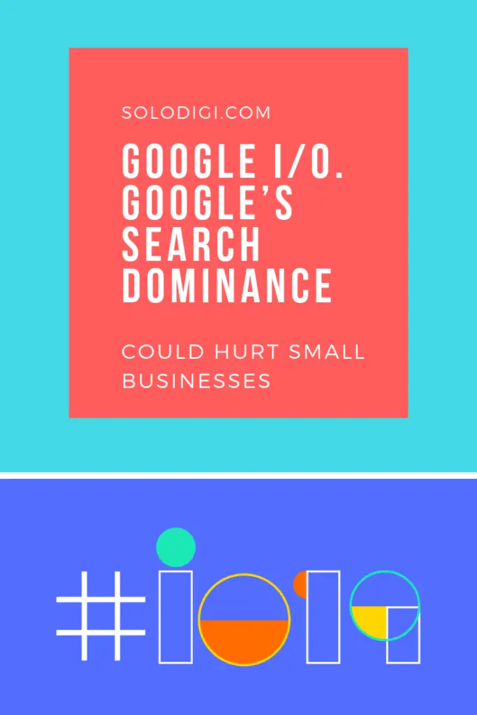Google I/O. Google’s search dominance could hurt small businesses